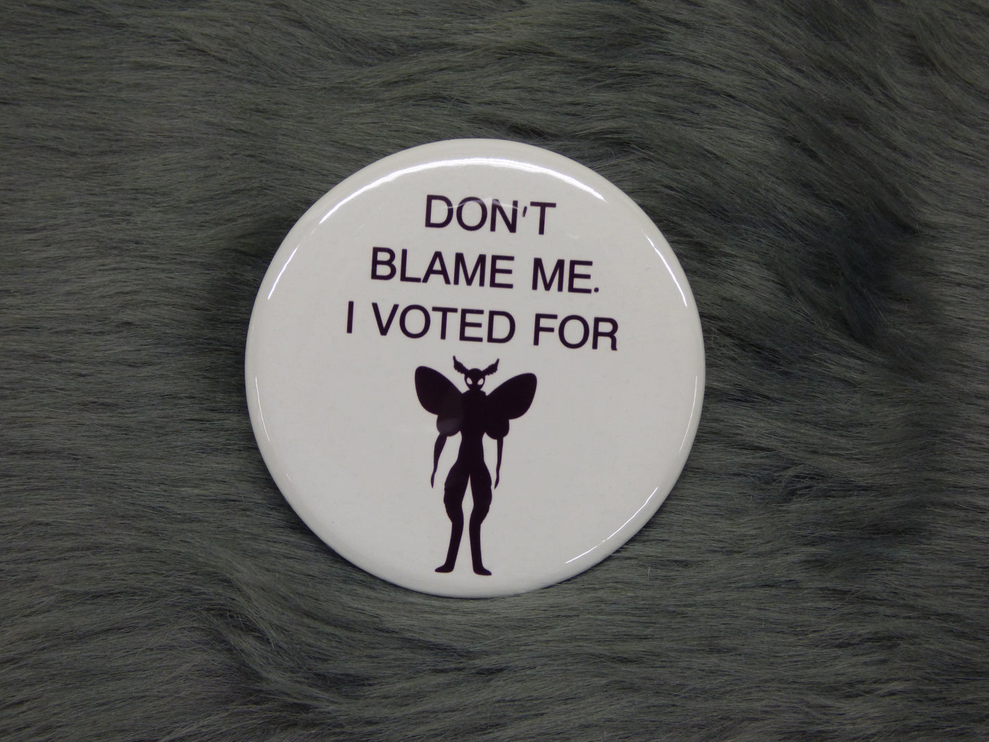 Don't Blame Me. I Voted For Mothman Pinback Button