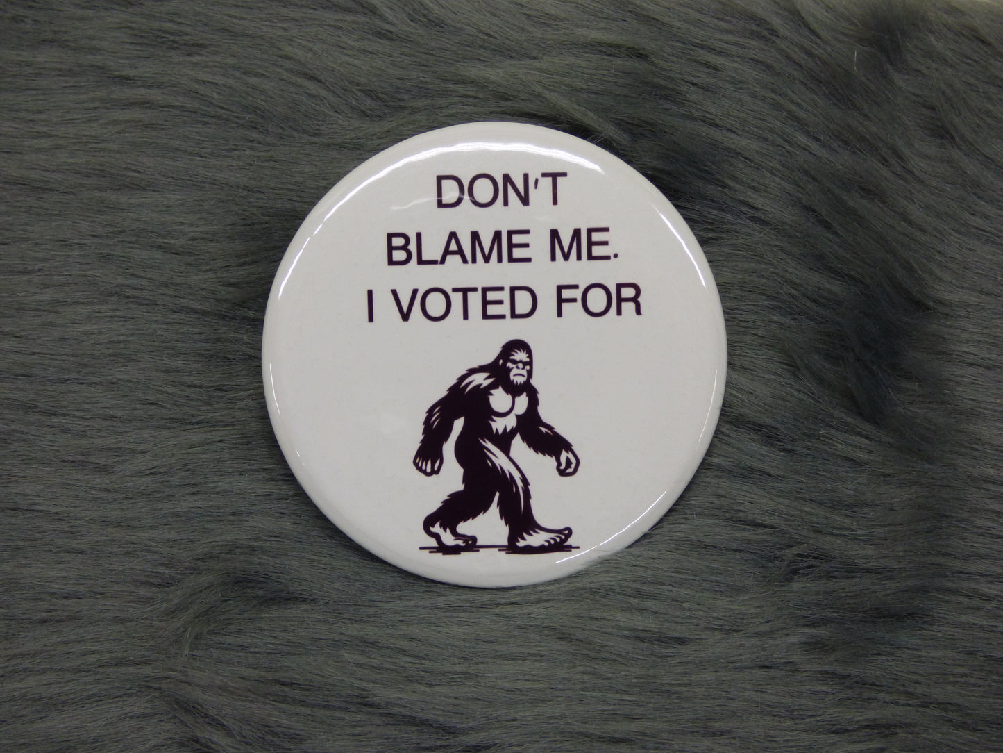 Don't Blame Me. I Voted For Bigfoot Sasquatch Pinback Button