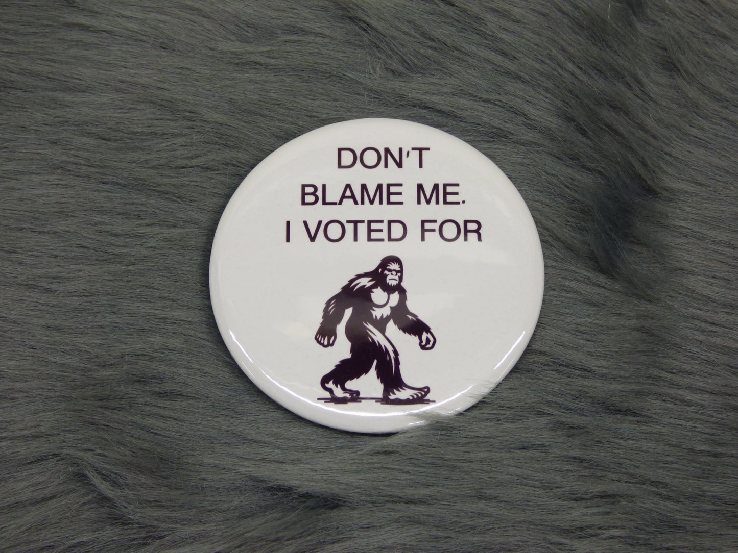 Don't Blame Me. I Voted For Bigfoot Sasquatch Pinback Button